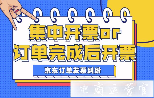 京東訂單發(fā)票糾紛：集中開票O(jiān)R訂單完成后主動開票?